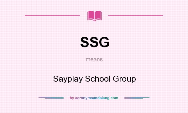 What does SSG mean? It stands for Sayplay School Group
