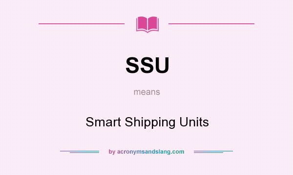 What does SSU mean? It stands for Smart Shipping Units