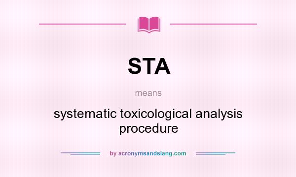 What does STA mean? It stands for systematic toxicological analysis procedure