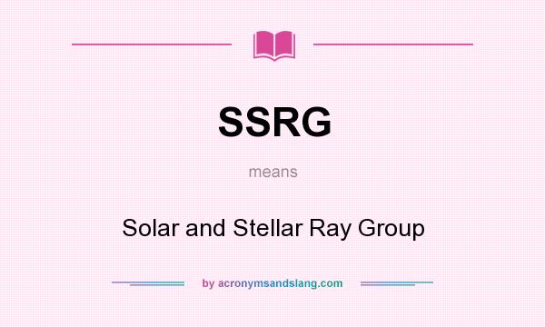 What does SSRG mean? It stands for Solar and Stellar Ray Group