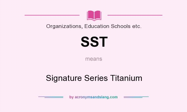 What does SST mean? It stands for Signature Series Titanium