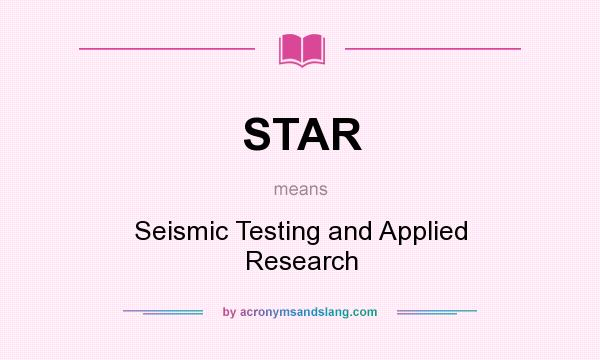 What does STAR mean? It stands for Seismic Testing and Applied Research