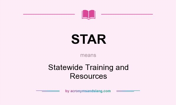 What does STAR mean? It stands for Statewide Training and Resources