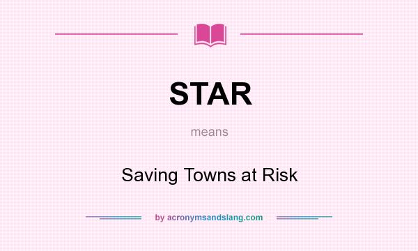 What does STAR mean? It stands for Saving Towns at Risk