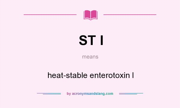 What does ST I mean? It stands for heat-stable enterotoxin I