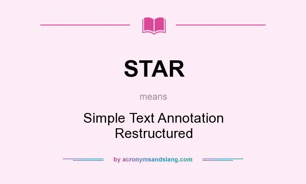 What does STAR mean? It stands for Simple Text Annotation Restructured
