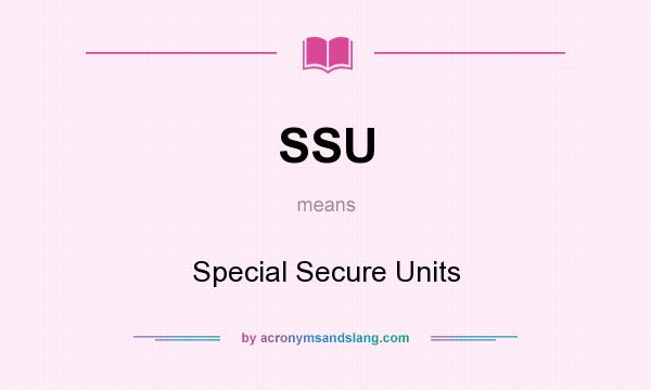 What does SSU mean? It stands for Special Secure Units