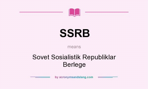 What does SSRB mean? It stands for Sovet Sosialistik Republiklar Berlege