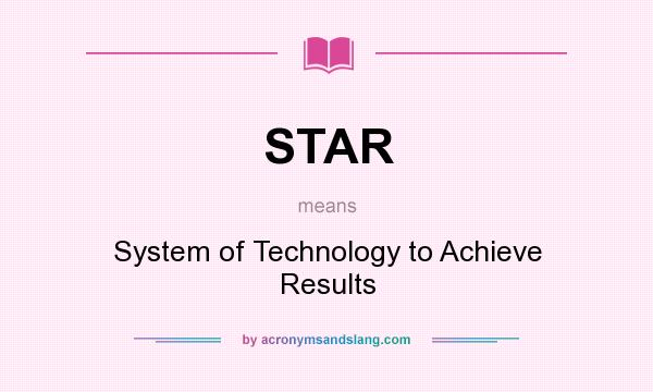 What does STAR mean? It stands for System of Technology to Achieve Results
