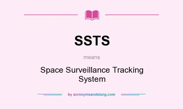 What does SSTS mean? It stands for Space Surveillance Tracking System