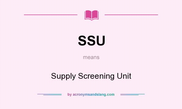 What does SSU mean? It stands for Supply Screening Unit