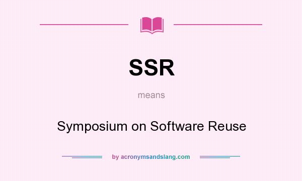 What does SSR mean? It stands for Symposium on Software Reuse