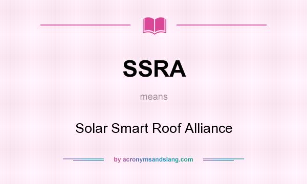 What does SSRA mean? It stands for Solar Smart Roof Alliance