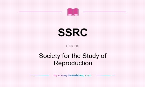 What does SSRC mean? It stands for Society for the Study of Reproduction