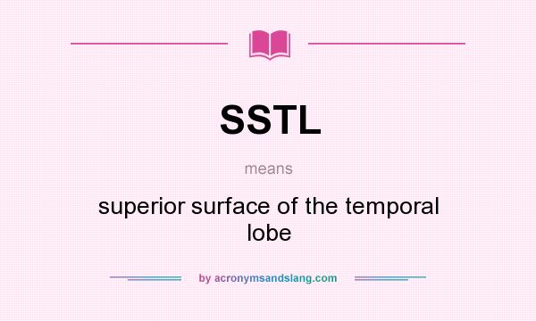 What does SSTL mean? It stands for superior surface of the temporal lobe