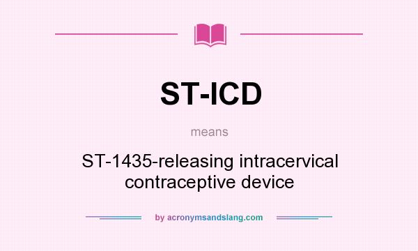 What does ST-ICD mean? It stands for ST-1435-releasing intracervical contraceptive device