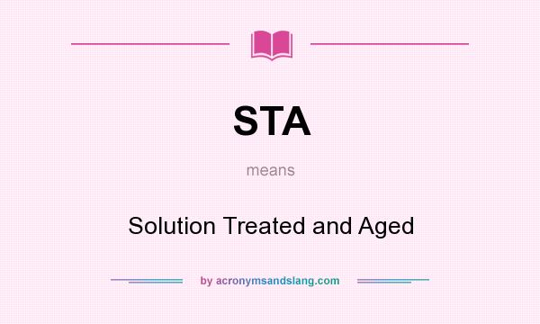 What does STA mean? It stands for Solution Treated and Aged