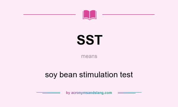 What does SST mean? It stands for soy bean stimulation test