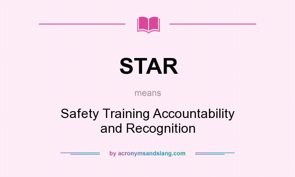 What does STAR mean? It stands for Safety Training Accountability and Recognition