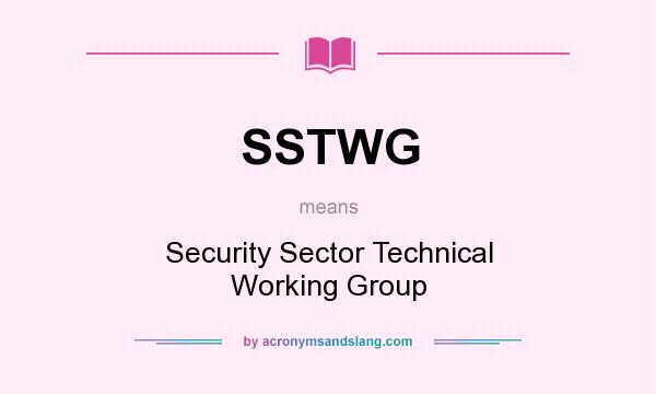 What does SSTWG mean? It stands for Security Sector Technical Working Group