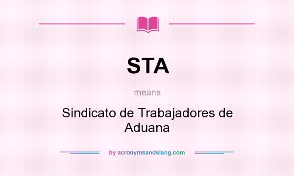 What does STA mean? It stands for Sindicato de Trabajadores de Aduana