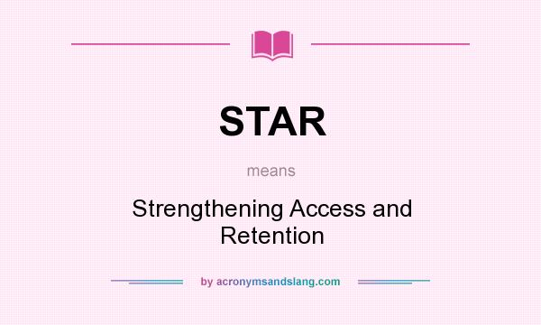 What does STAR mean? It stands for Strengthening Access and Retention