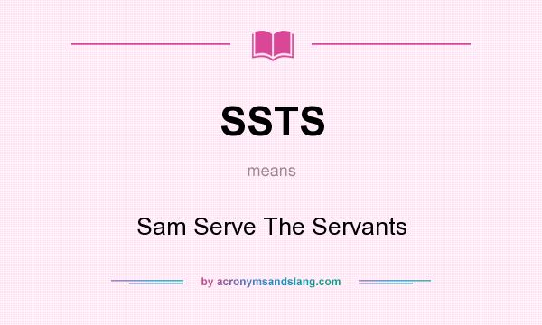 What does SSTS mean? It stands for Sam Serve The Servants
