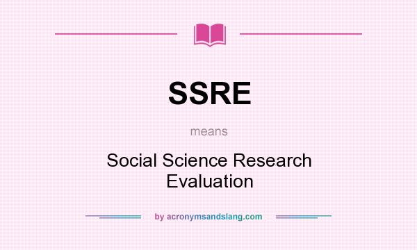 What does SSRE mean? It stands for Social Science Research Evaluation