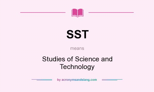 What does SST mean? It stands for Studies of Science and Technology