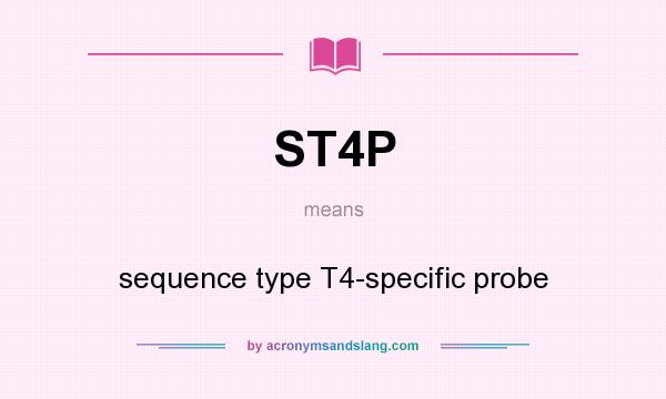 What does ST4P mean? It stands for sequence type T4-specific probe