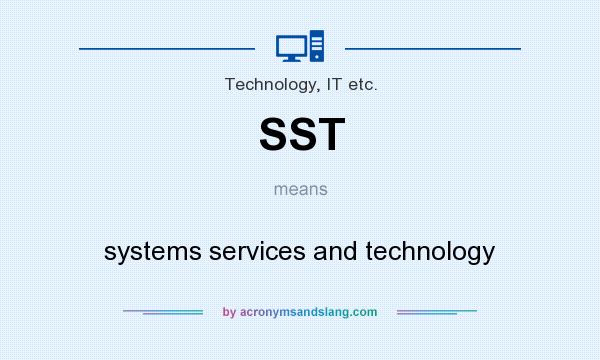 What does SST mean? It stands for systems services and technology