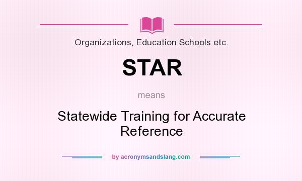 What does STAR mean? It stands for Statewide Training for Accurate Reference