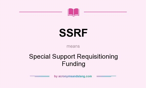 What does SSRF mean? It stands for Special Support Requisitioning Funding