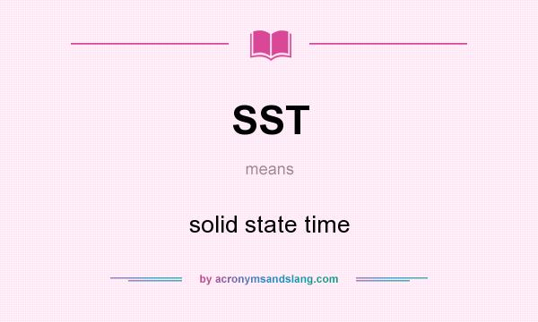 What does SST mean? It stands for solid state time