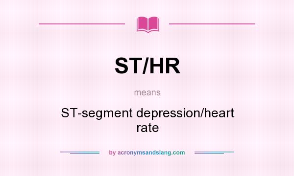 What does ST/HR mean? It stands for ST-segment depression/heart rate