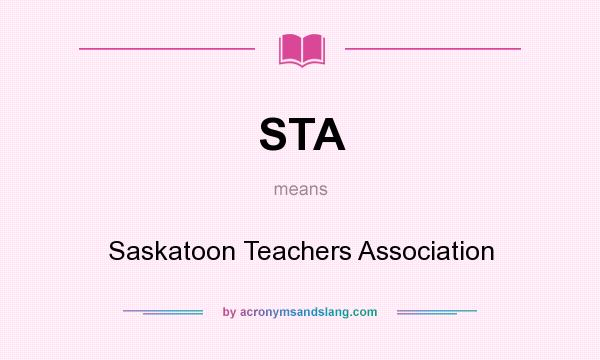 What does STA mean? It stands for Saskatoon Teachers Association