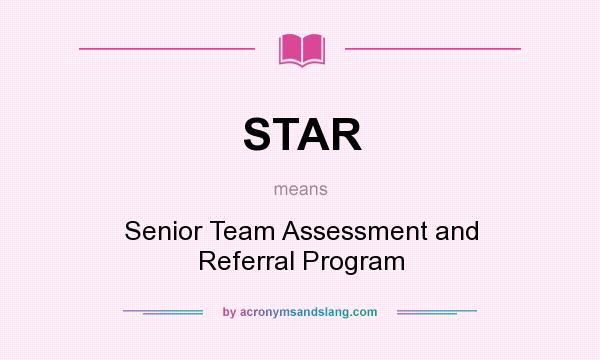 What does STAR mean? It stands for Senior Team Assessment and Referral Program