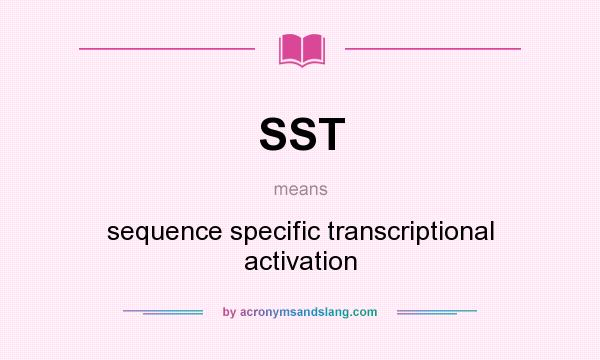What does SST mean? It stands for sequence specific transcriptional activation