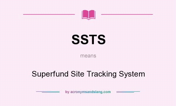 What does SSTS mean? It stands for Superfund Site Tracking System