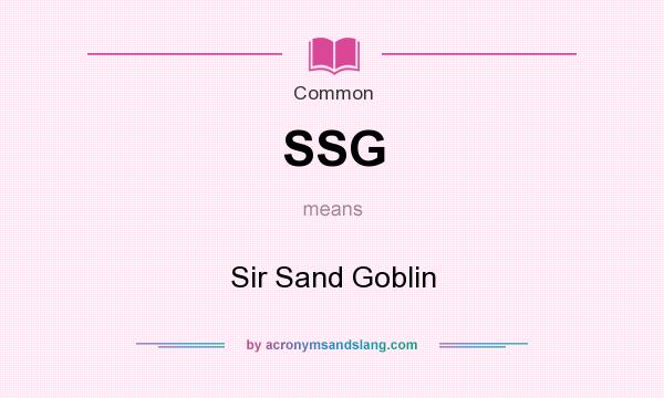 What does SSG mean? It stands for Sir Sand Goblin