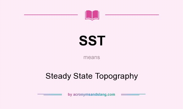 What does SST mean? It stands for Steady State Topography