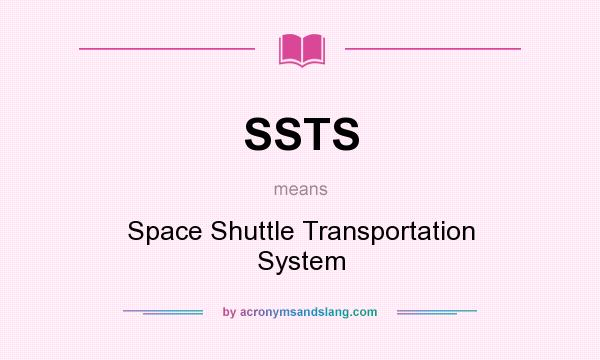 What does SSTS mean? It stands for Space Shuttle Transportation System