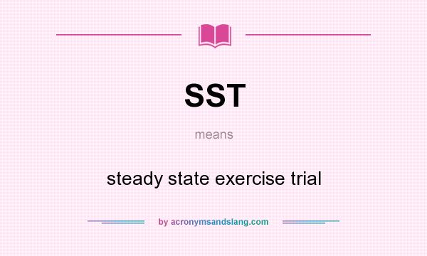 What does SST mean? It stands for steady state exercise trial