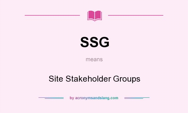 What does SSG mean? It stands for Site Stakeholder Groups