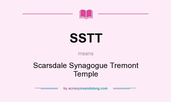 What does SSTT mean? It stands for Scarsdale Synagogue Tremont Temple