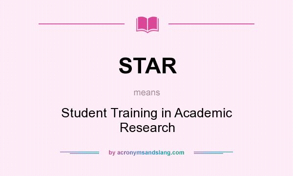 What does STAR mean? It stands for Student Training in Academic Research