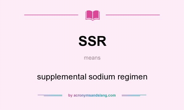 What does SSR mean? It stands for supplemental sodium regimen