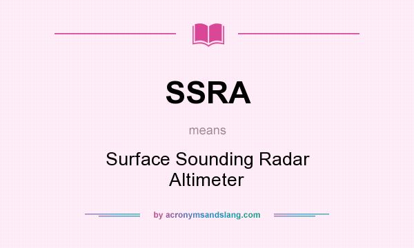 What does SSRA mean? It stands for Surface Sounding Radar Altimeter