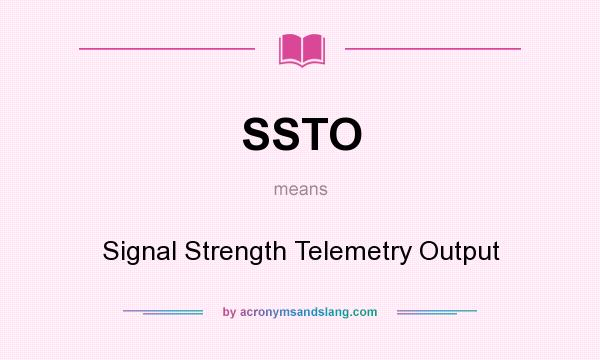 What does SSTO mean? It stands for Signal Strength Telemetry Output