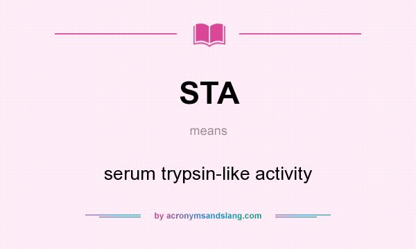What does STA mean? It stands for serum trypsin-like activity
